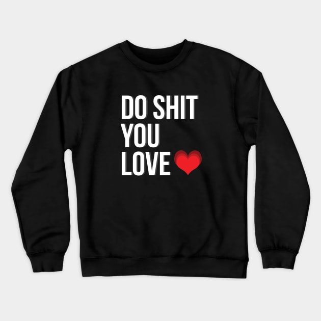 Do Shit You Love Crewneck Sweatshirt by jordanpanderson